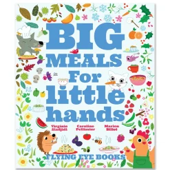 Big Meals For Little Hands: Easy French Cuisine for Kids by Virginie Aladjidi, Caroline Pelissier & Marion Billet
